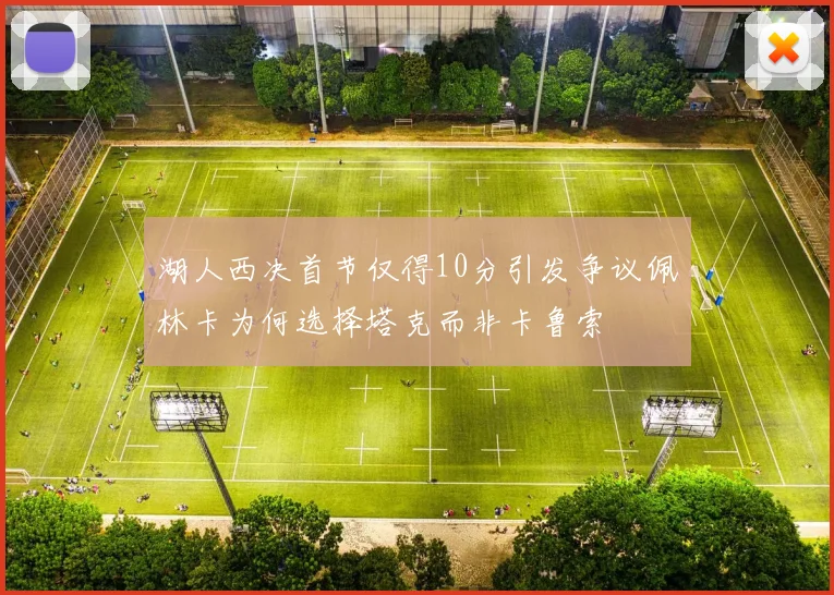 湖人西决首节仅得10分引发争议佩林卡为何选择塔克而非卡鲁索