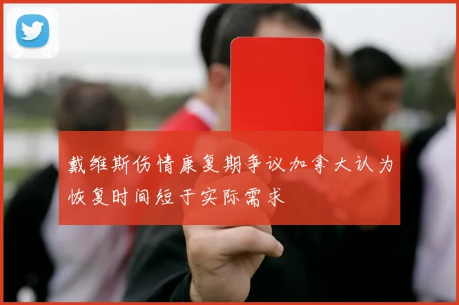 戴维斯伤情康复期争议加拿大认为恢复时间短于实际需求